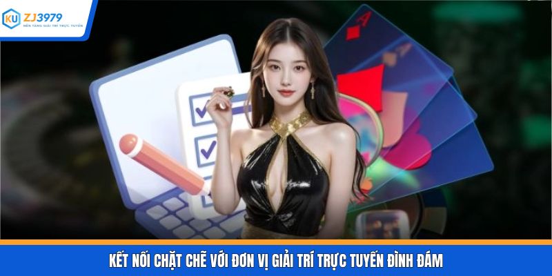 Kết nối chặt chẽ với đơn vị giải trí trực tuyến đình đám