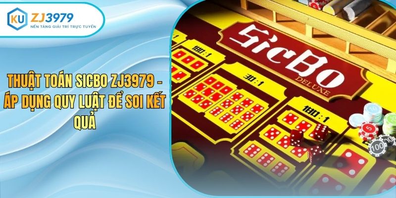 Thuật Toán Sicbo Zj3979 – Áp Dụng Quy Luật Để Soi Kết Quả